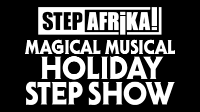 STEP AFRIKA!'S MAGICAL MUSICAL HOLIDAY STEP SHOW